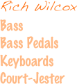 Rich Wilcox
Bass
Bass Pedals
Keyboards
Court-Jester